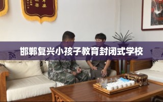 邯郸复兴小孩子教育封闭式学校