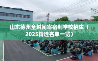 山东德州全封闭寄宿制学校招生（2025精选名单一览）