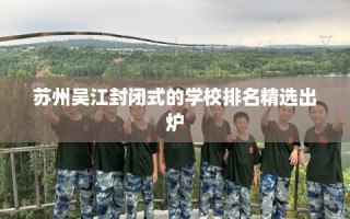 苏州吴江封闭式的学校排名精选出炉