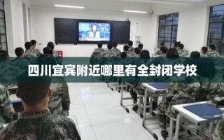四川宜宾附近哪里有全封闭学校