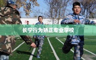 长宁行为矫正专业学校