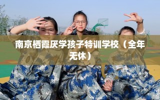 南京栖霞厌学孩子特训学校（全年无休）