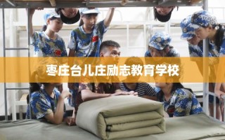 枣庄台儿庄励志教育学校