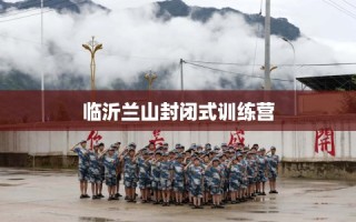 临沂兰山封闭式训练营