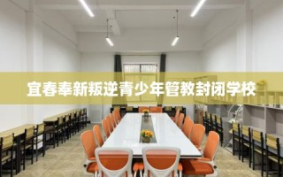 宜春奉新叛逆青少年管教封闭学校