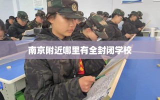 南京附近哪里有全封闭学校