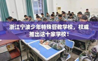 浙江宁波少年特殊管教学校，权威推出这十家学校！