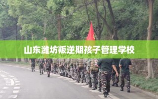 山东潍坊叛逆期孩子管理学校