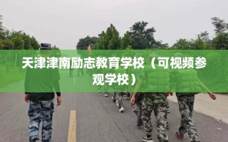 天津津南励志教育学校（可视频参观学校）