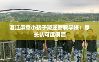 湛江麻章小孩子叛逆管教学校：家长认可度很高