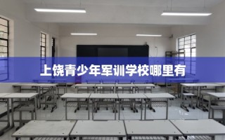 上饶青少年军训学校哪里有