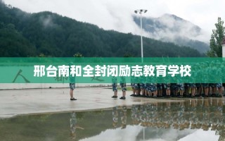 邢台南和全封闭励志教育学校