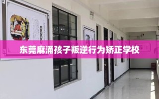 东莞麻涌孩子叛逆行为矫正学校