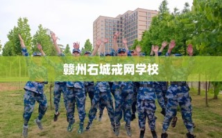 赣州石城戒网学校