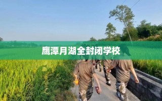 鹰潭月湖全封闭学校