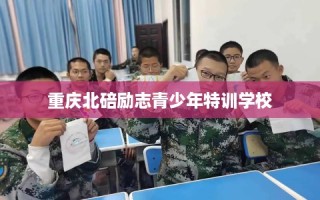 重庆北碚励志青少年特训学校