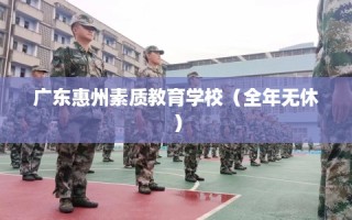 广东惠州素质教育学校（全年无休）