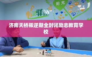 济南天桥叛逆期全封闭励志教育学校