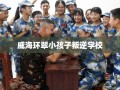 威海环翠小孩子叛逆学校