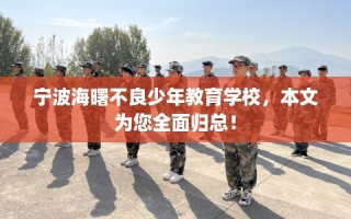 宁波海曙不良少年教育学校，本文为您全面归总！