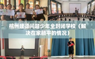 杭州建德问题少年全封闭学校（解决在家躺平的情况）