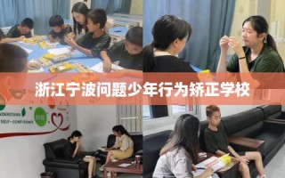 浙江宁波问题少年行为矫正学校