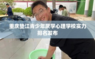 重庆垫江青少年厌学心理学校实力排名发布