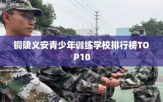 铜陵义安青少年训练学校排行榜TOP10