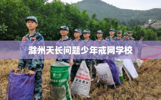 滁州天长问题少年戒网学校