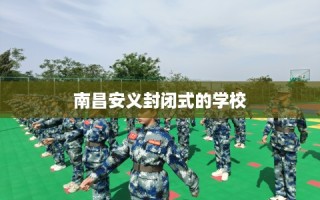 南昌安义封闭式的学校