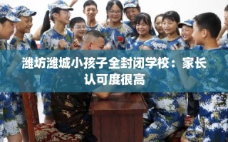 潍坊潍城小孩子全封闭学校：家长认可度很高