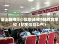 唐山路南青少年培训班特殊教育学校（招生信息公布）