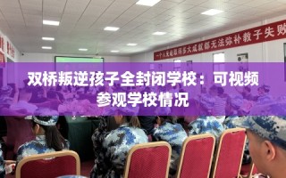 双桥叛逆孩子全封闭学校：可视频参观学校情况