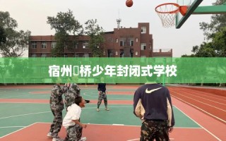 宿州埇桥少年封闭式学校