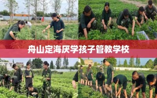 舟山定海厌学孩子管教学校