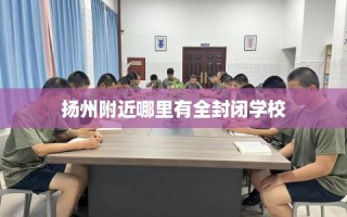 扬州附近哪里有全封闭学校