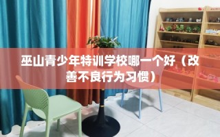 巫山青少年特训学校哪一个好（改善不良行为习惯）