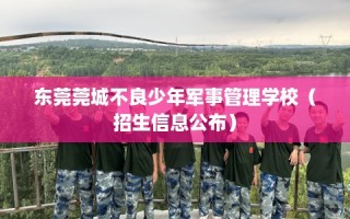 东莞莞城不良少年军事管理学校（招生信息公布）