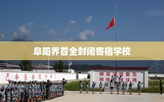 阜阳界首全封闭寄宿学校