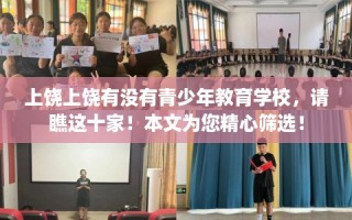 上饶上饶有没有青少年教育学校，请瞧这十家！本文为您精心筛选！