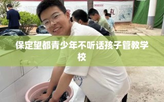 保定望都青少年不听话孩子管教学校