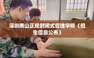 深圳南山正规封闭式管理学校（招生信息公布）