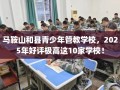 马鞍山和县青少年管教学校，2025年好评极高这10家学校！