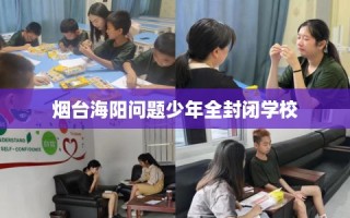 烟台海阳问题少年全封闭学校