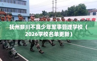 抚州黎川不良少年军事管理学校（2026学校名单更新）