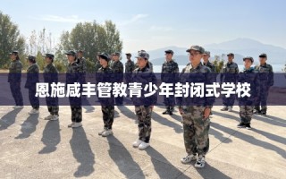 恩施咸丰管教青少年封闭式学校