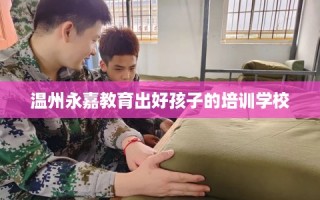 温州永嘉教育出好孩子的培训学校