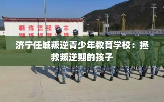 济宁任城叛逆青少年教育学校：拯救叛逆期的孩子