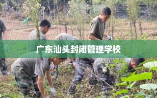 广东汕头封闭管理学校
