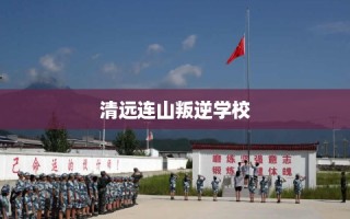 清远连山叛逆学校